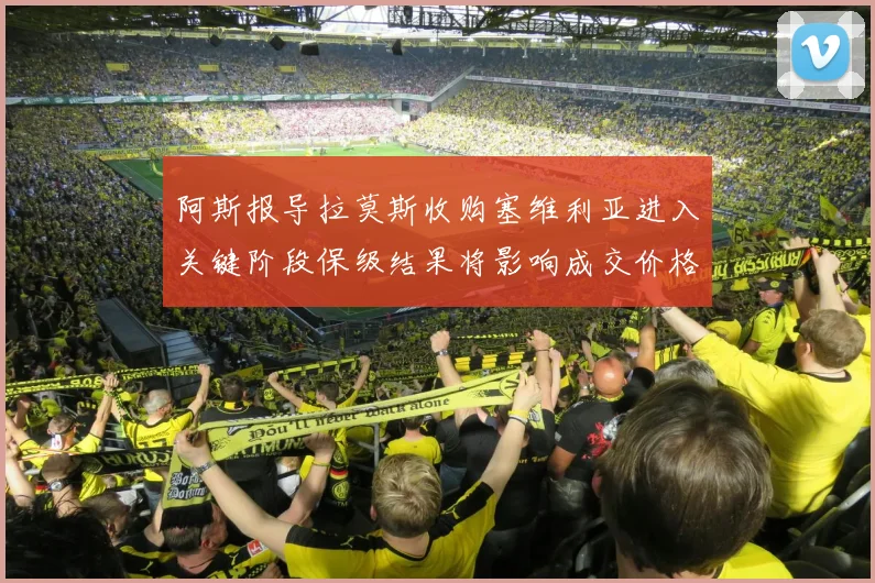 阿斯报导拉莫斯收购塞维利亚进入关键阶段保级结果将影响成交价格