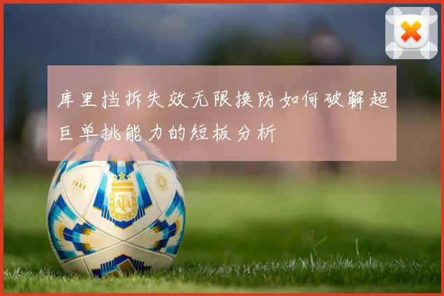 库里挡拆失效无限换防如何破解超巨单挑能力的短板分析